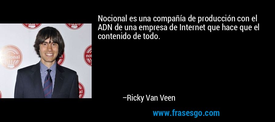 Nocional es una compañía de producción con el ADN de una empresa de Internet que hace que el contenido de todo. – Ricky Van Veen