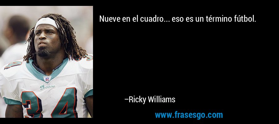 Nueve en el cuadro... eso es un término fútbol. – Ricky Williams