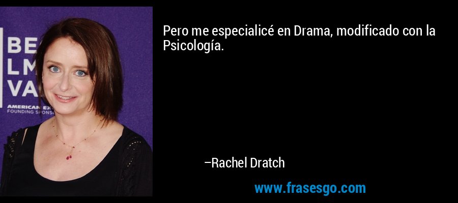 Pero me especialicé en Drama, modificado con la Psicología. – Rachel Dratch