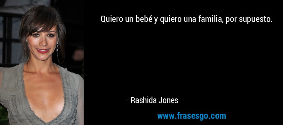 Quiero un bebé y quiero una familia, por supuesto. – Rashida Jones