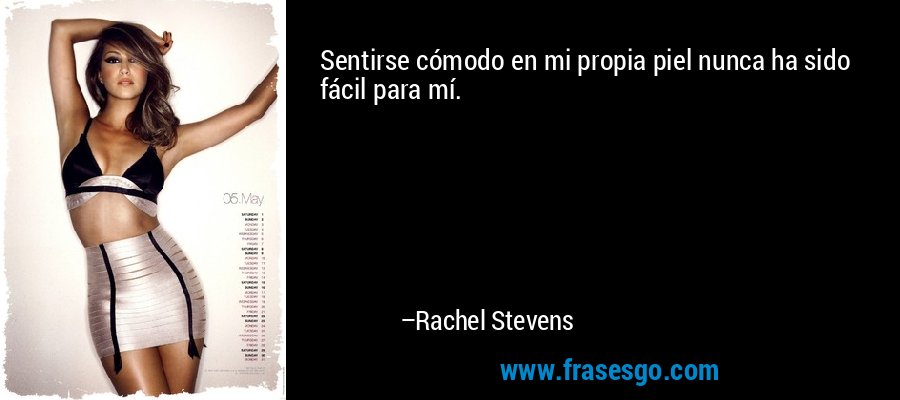 Sentirse cómodo en mi propia piel nunca ha sido fácil para mí. – Rachel Stevens