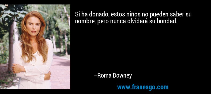 Si ha donado, estos niños no pueden saber su nombre, pero nunca olvidará su bondad. – Roma Downey
