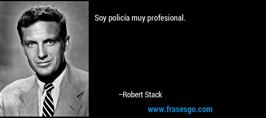 Soy policía muy profesional. – Robert Stack