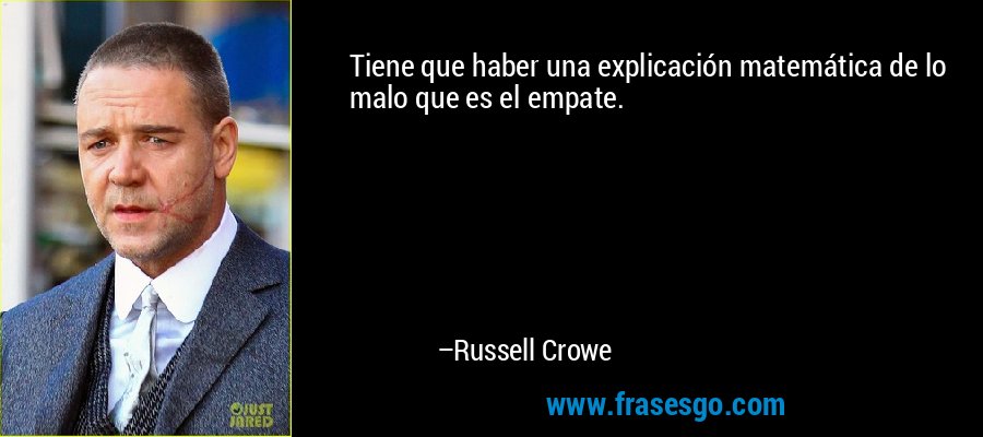 Tiene que haber una explicación matemática de lo malo que es el empate. – Russell Crowe