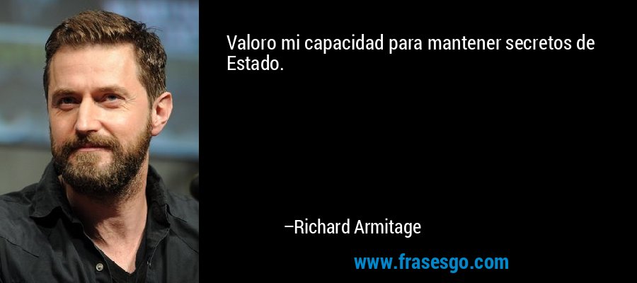 Valoro mi capacidad para mantener secretos de Estado. – Richard Armitage