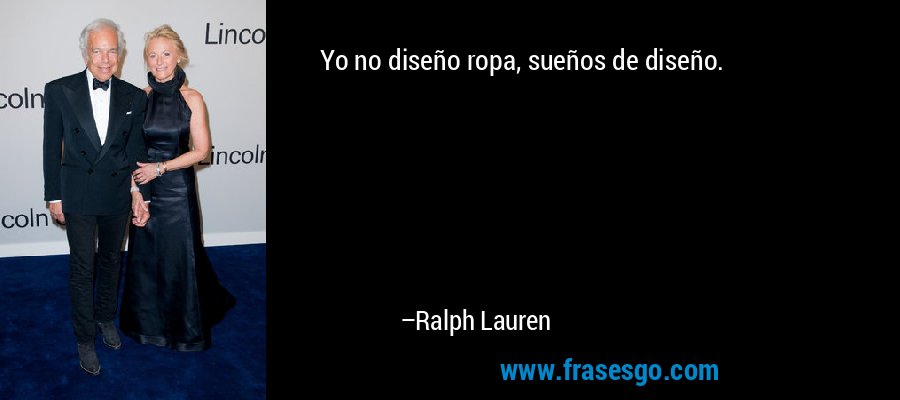 Yo no diseño ropa, sueños de diseño. – Ralph Lauren