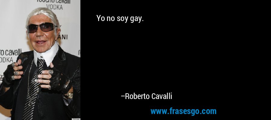 Yo no soy gay. – Roberto Cavalli
