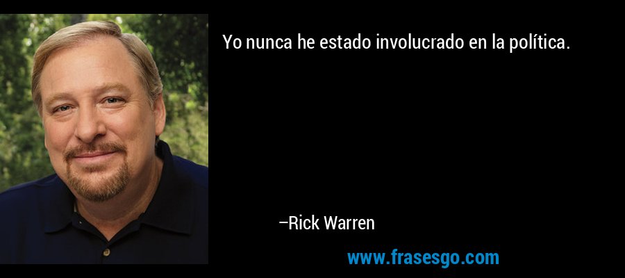 Yo nunca he estado involucrado en la política. – Rick Warren