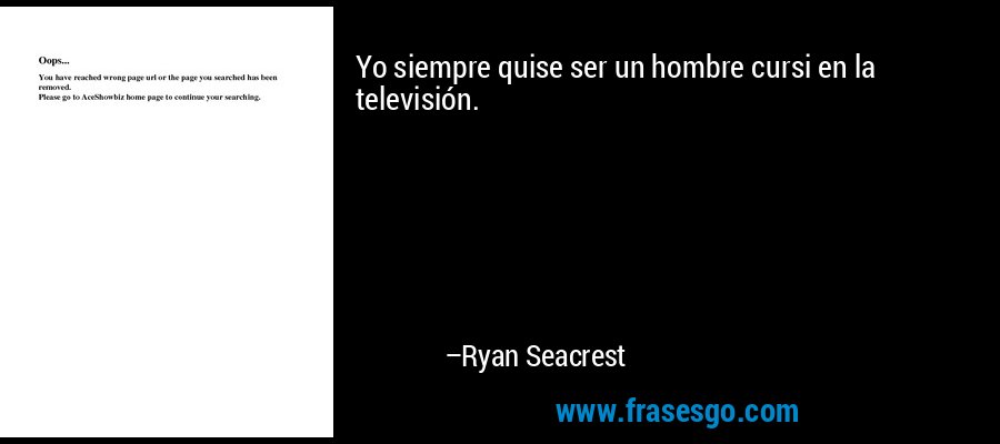 Yo siempre quise ser un hombre cursi en la televisión. – Ryan Seacrest