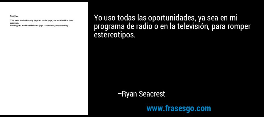 Yo uso todas las oportunidades, ya sea en mi programa de radio o en la televisión, para romper estereotipos. – Ryan Seacrest
