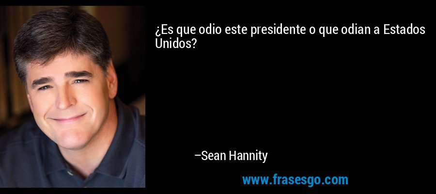 ¿Es que odio este presidente o que odian a Estados Unidos? – Sean Hannity
