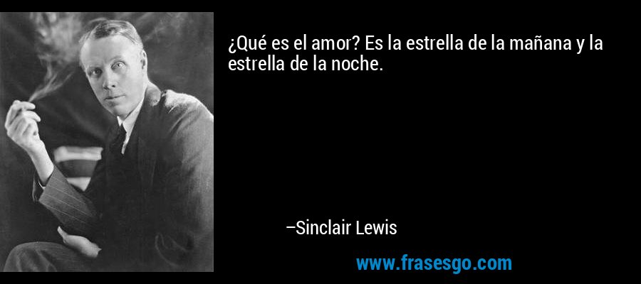 ¿Qué es el amor? Es la estrella de la mañana y la estrella de la noche. – Sinclair Lewis