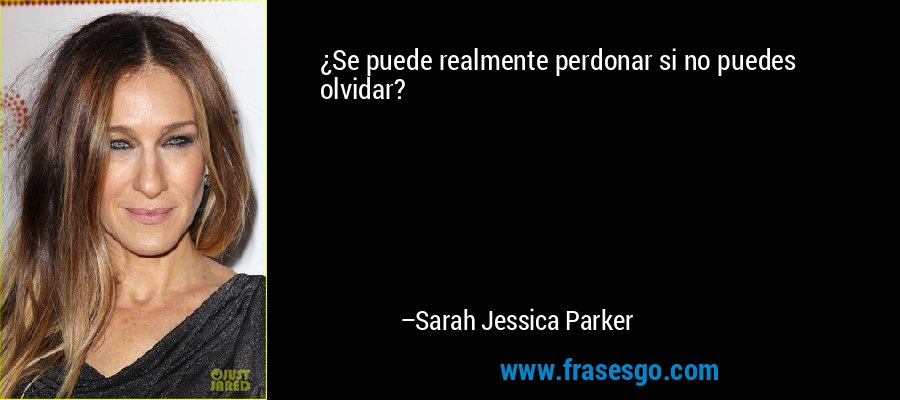¿Se puede realmente perdonar si no puedes olvidar? – Sarah Jessica Parker