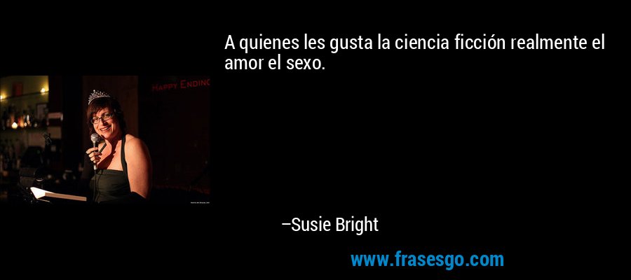 A quienes les gusta la ciencia ficción realmente el amor el sexo. – Susie Bright