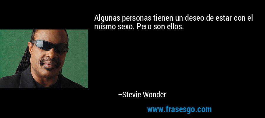 Algunas personas tienen un deseo de estar con el mismo sexo. Pero son ellos. – Stevie Wonder
