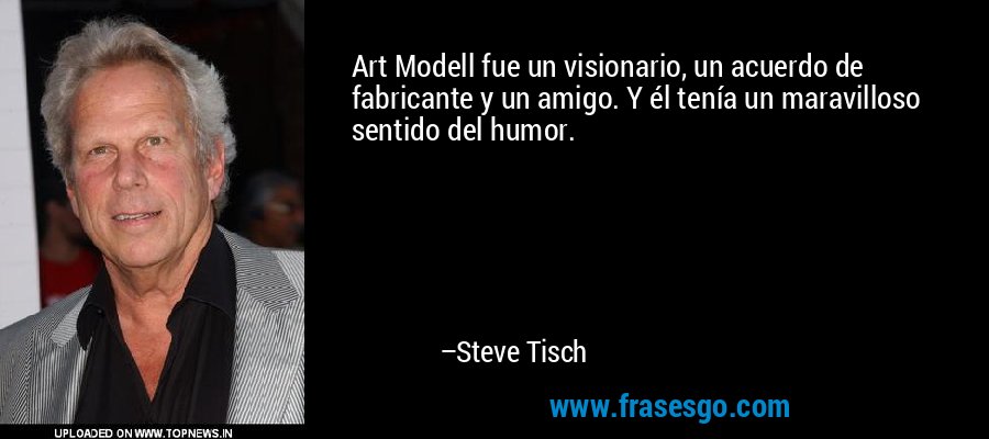 Art Modell fue un visionario, un acuerdo de fabricante y un amigo. Y él tenía un maravilloso sentido del humor. – Steve Tisch