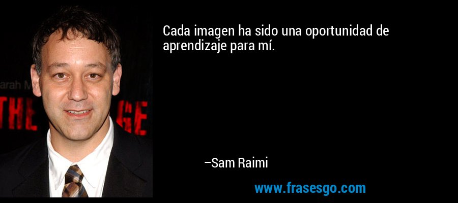 Cada imagen ha sido una oportunidad de aprendizaje para mí. – Sam Raimi
