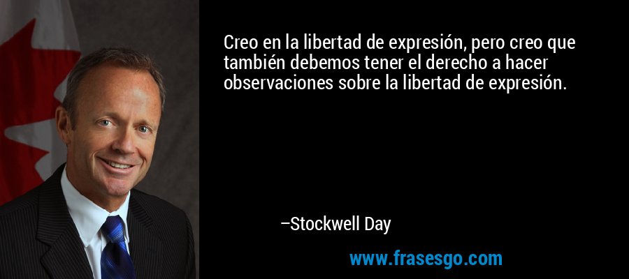 Creo en la libertad de expresión, pero creo que también debemos tener el derecho a hacer observaciones sobre la libertad de expresión. – Stockwell Day