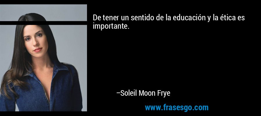 De tener un sentido de la educación y la ética es importante. – Soleil Moon Frye