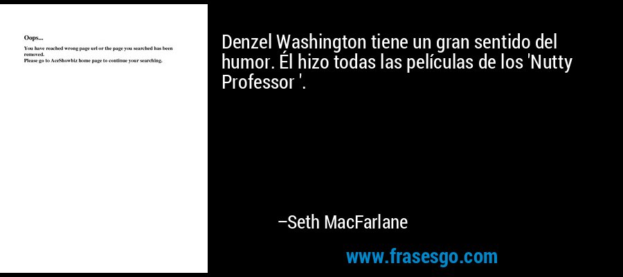 Denzel Washington tiene un gran sentido del humor. Él hizo todas las películas de los 'Nutty Professor '. – Seth MacFarlane