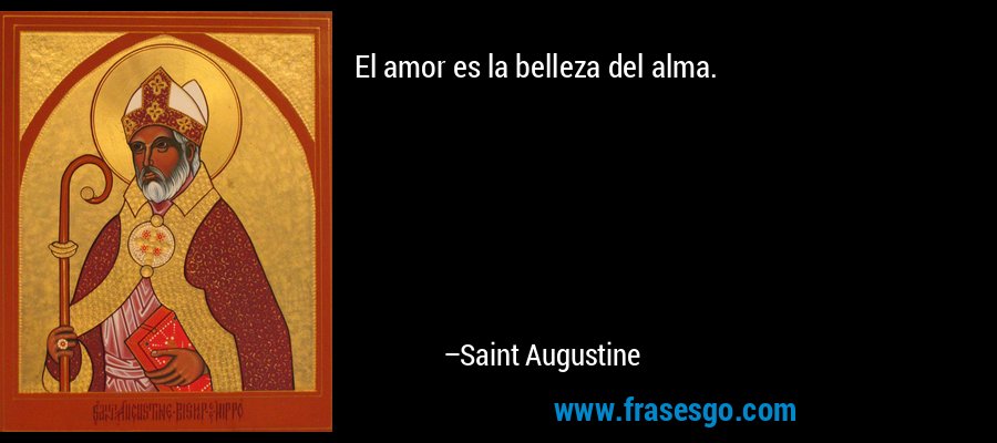 El amor es la belleza del alma. – Saint Augustine