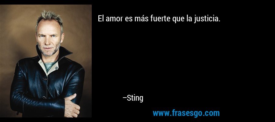 El amor es más fuerte que la justicia. – Sting