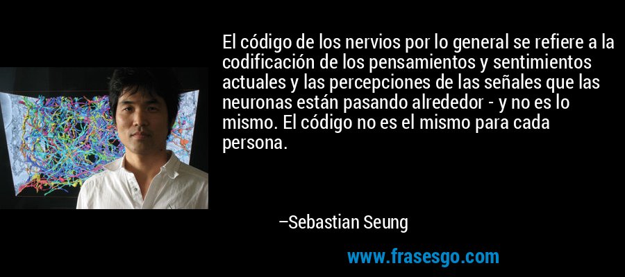 El código de los nervios por lo general se refiere a la codificación de los pensamientos y sentimientos actuales y las percepciones de las señales que las neuronas están pasando alrededor - y no es lo mismo. El código no es el mismo para cada persona. – Sebastian Seung