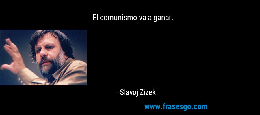 El comunismo va a ganar. – Slavoj Zizek