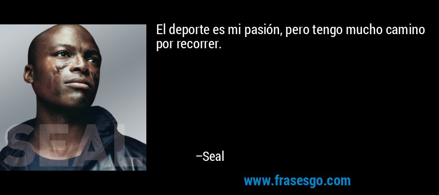 El deporte es mi pasión, pero tengo mucho camino por recorrer. – Seal
