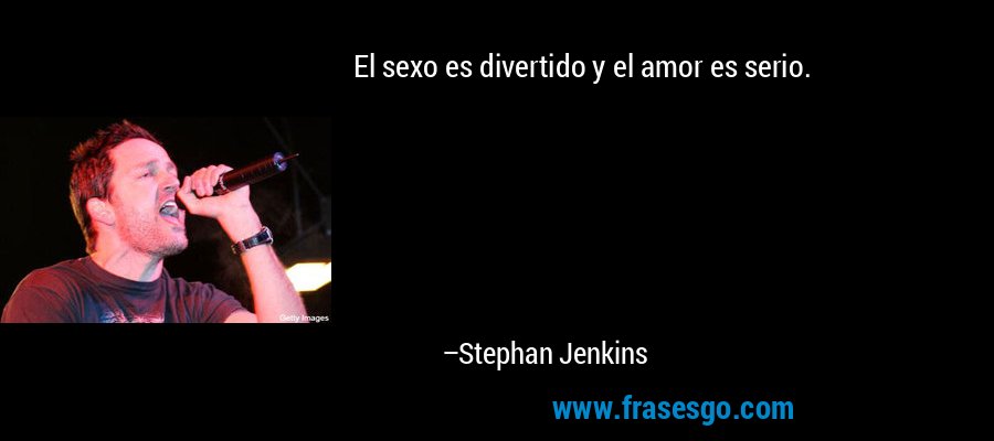 El sexo es divertido y el amor es serio. – Stephan Jenkins