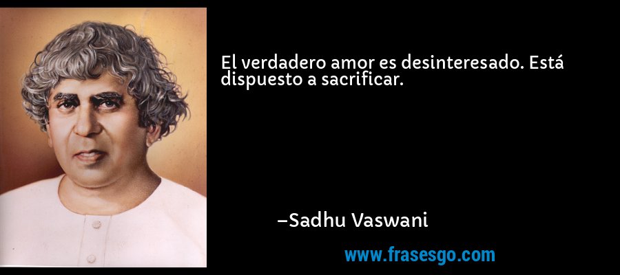 El verdadero amor es desinteresado. Está dispuesto a sacrificar. – Sadhu Vaswani