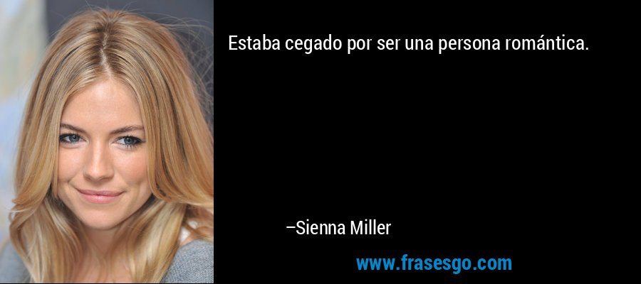 Estaba cegado por ser una persona romántica. – Sienna Miller