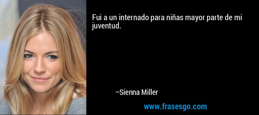 Fui a un internado para niñas mayor parte de mi juventud. – Sienna Miller