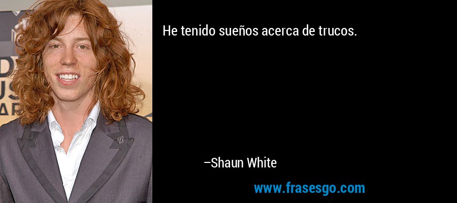 He tenido sueños acerca de trucos. – Shaun White