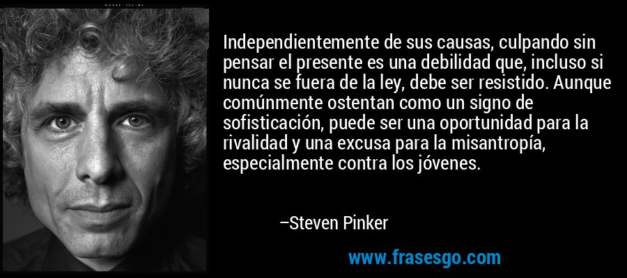 Independientemente de sus causas, culpando sin pensar el pre... - Steven  Pinker