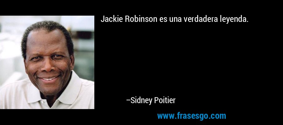 Jackie Robinson es una verdadera leyenda. – Sidney Poitier
