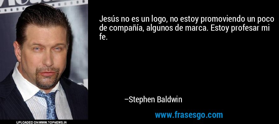 Jesús no es un logo, no estoy promoviendo un poco de compañía, algunos de marca. Estoy profesar mi fe. – Stephen Baldwin