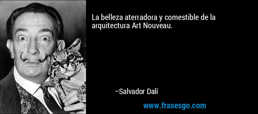 La belleza aterradora y comestible de la arquitectura Art Nouveau. – Salvador Dalí