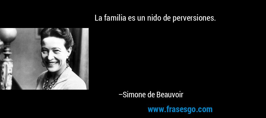 La familia es un nido de perversiones. – Simone de Beauvoir