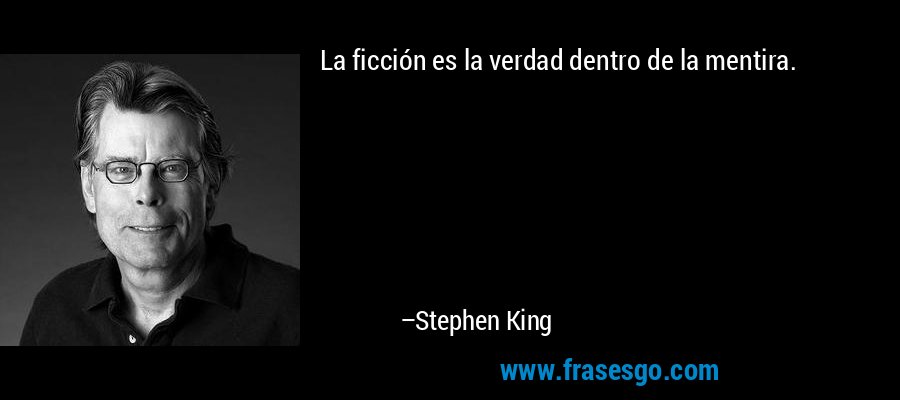 La ficción es la verdad dentro de la mentira. – Stephen King