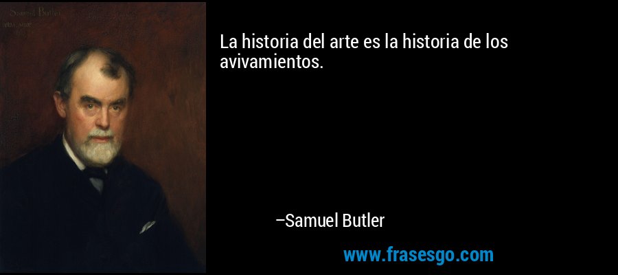 La historia del arte es la historia de los avivamientos. – Samuel Butler