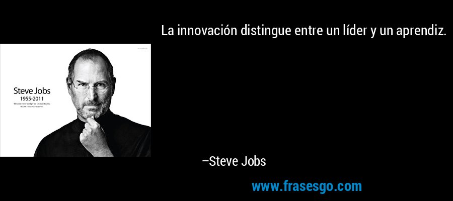 La innovación distingue entre un líder y un aprendiz. – Steve Jobs