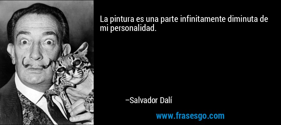 La pintura es una parte infinitamente diminuta de mi personalidad. – Salvador Dalí