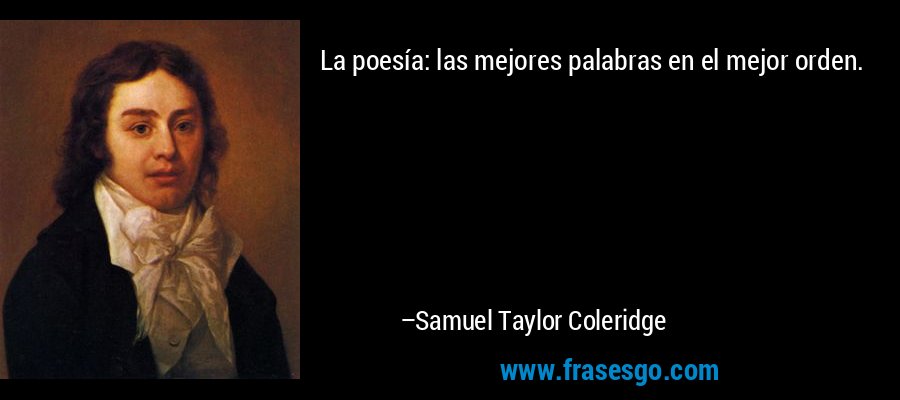La poesía: las mejores palabras en el mejor orden. – Samuel Taylor Coleridge