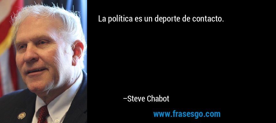 La política es un deporte de contacto. – Steve Chabot