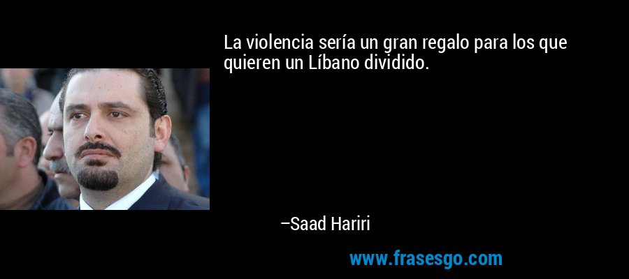 La violencia sería un gran regalo para los que quieren un Líbano dividido. – Saad Hariri