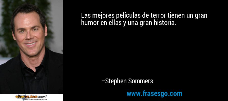 Las mejores películas de terror tienen un gran humor en ellas y una gran historia. – Stephen Sommers