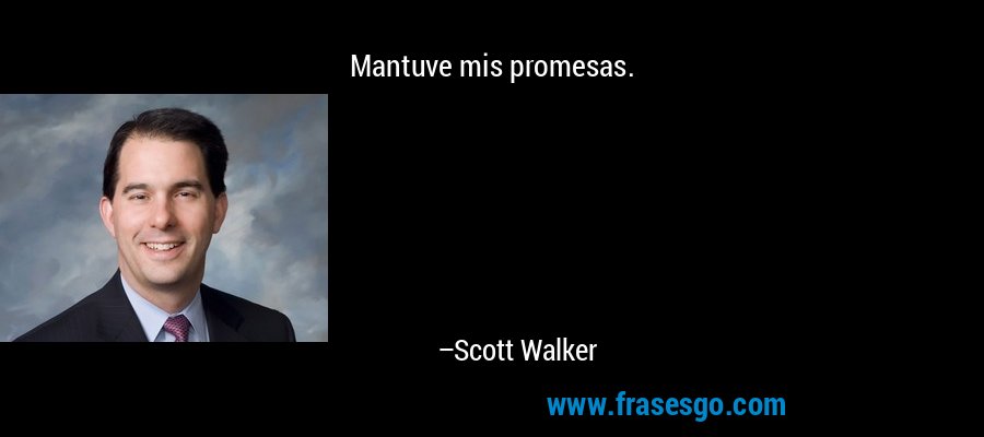 Mantuve mis promesas. – Scott Walker
