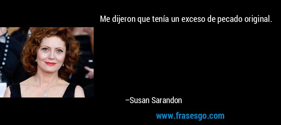 Me dijeron que tenía un exceso de pecado original. – Susan Sarandon