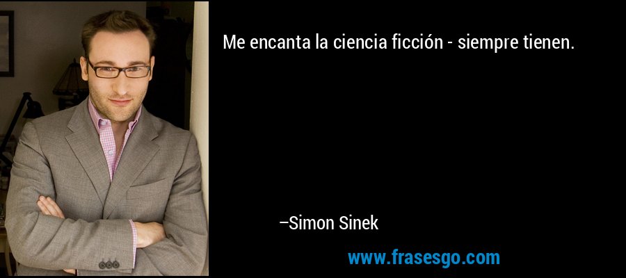 Me encanta la ciencia ficción - siempre tienen. – Simon Sinek